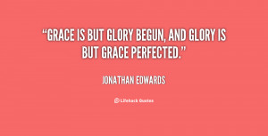 quote-Jonathan-Edwards-grace-is-but-glory-begun-and-glory-12656.png