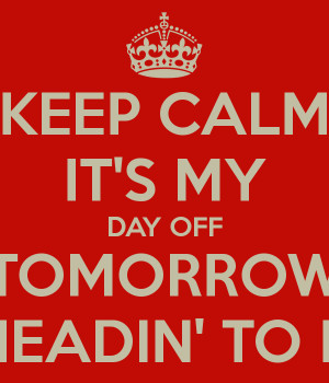 KEEP CALM IT'S MY DAY OFF TOMORROW I'LL BE HEADIN' TO MANILA