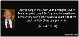 you hang in there with your investigators when things get going tough ...
