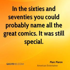 Marc Maron - In the sixties and seventies you could probably name all ...