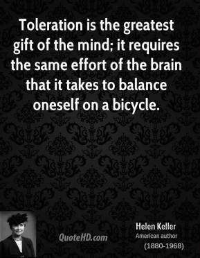 Helen Keller - Toleration is the greatest gift of the mind; it ...