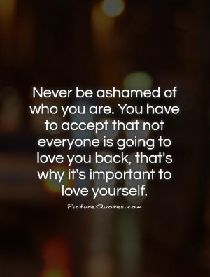 who you are. You have to accept that not everyone is going to love you ...