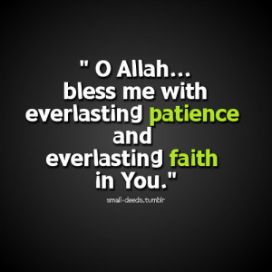 Allah bless me with everlasting patience and everlasting faith in ...