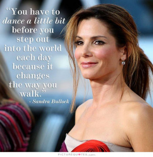 Dance Quotes Walk Quotes Sandra Bullock Quotes