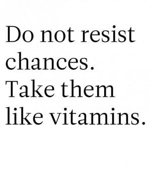 Love this quote. Don't be afraid to take chances!