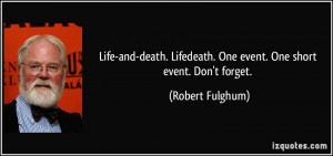 Life-and-death. Lifedeath. One event. One short event. Don't forget ...
