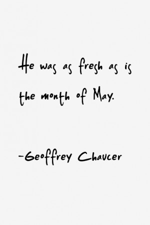 Geoffrey Chaucer quote: He was as fresh as is the month of May