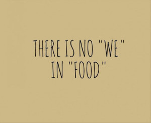 there is no we in food, funny quotes