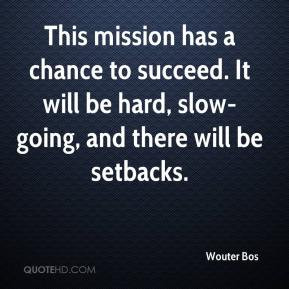 This mission has a chance to succeed. It will be hard, slow-going, and ...