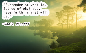 Surrender To What Is Let Go Of What Was Have Faith In What Will Be ...