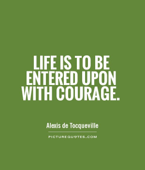 Life Quotes Courage Quotes Alexis De Tocqueville Quotes