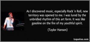 ... was like gasoline on the fire of my youthful spirit. - Taylor Hanson