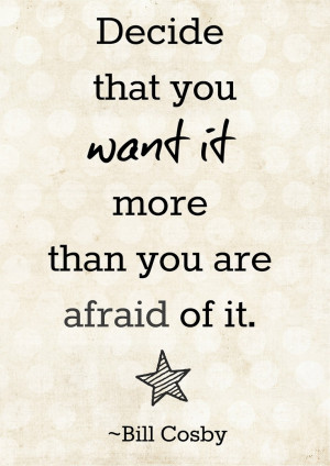 ... That You Want It More Than You Are Afraid Of It,,Quote By Bill Cosby
