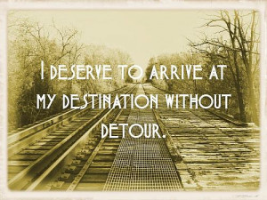 ... to Arrive St My Destination Without Detour ~ Inspirational Quote