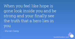 When you feel like hope is gone look inside you and be strong and your ...
