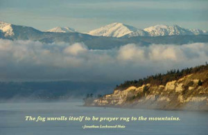 The fog unrolls itself to be a prayer rug to the mountains.