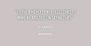 serve a higher power, Jesus Christ. I make no apologies in saying ...