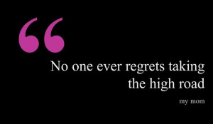 Always take the high road.
