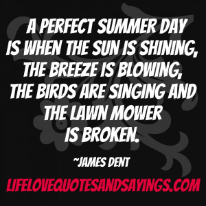 ... , the birds are singing and the lawn mower is broken. ~James Dent