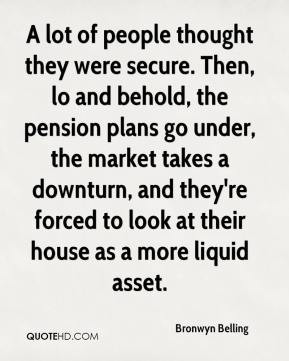 ... downturn, and they're forced to look at their house as a more liquid