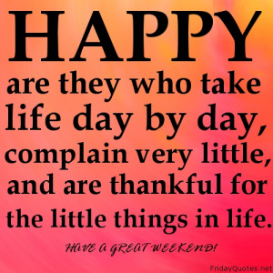 Happy are they who take life day by day, complain very little, and are ...