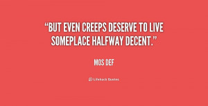 But even creeps deserve to live someplace halfway decent.”