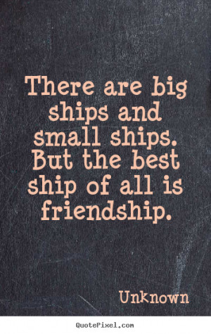 Unknown Quotes - There are big ships and small ships. But the best ...