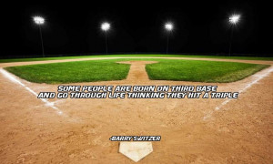 Some people are born on third base, and go through life thinking they ...