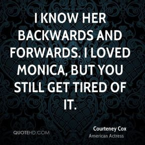 courteney cox quote i know her backwards and forwards i loved monica