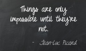 Things are only impossible until they're not.