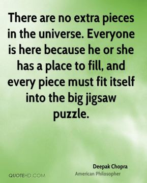 There are no extra pieces in the universe. Everyone is here because he ...