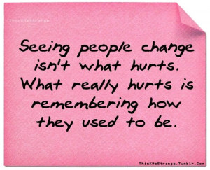 Seeing People Change Isn’t What Hurts. What Really Hurts Is ...