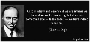 ... else — fallen angels — we have indeed fallen far. - Clarence Day