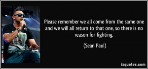... return to that one, so there is no reason for fighting. - Sean Paul