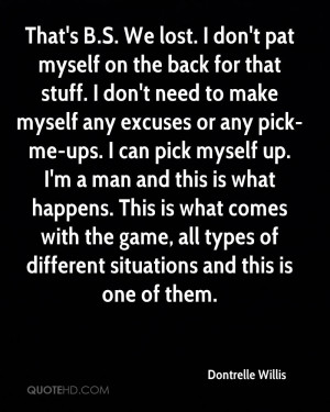 That’s B.S. We Lost. I Don’t Pat Myself On The Back For That Stuff ...