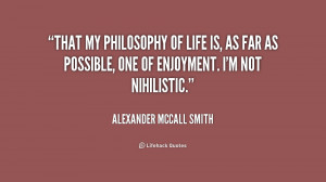 quote-Alexander-McCall-Smith-that-my-philosophy-of-life-is-as-234757 ...