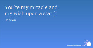 You're my miracle and my wish upon a star :)