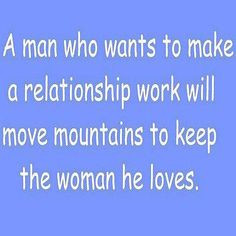 man who wants to make a relationship work will move mountains to ...
