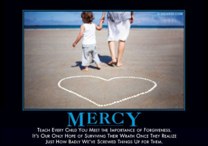 every child you meet the importance of forgiveness. It's our only hope ...