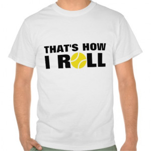 That's How I Roll | tennis t-shirt quote