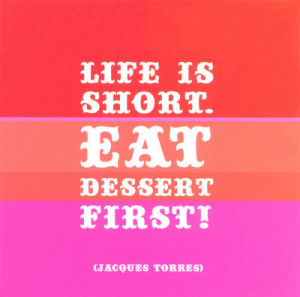 Eat dessert first