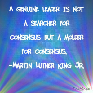 genuine leader is not a searcher for consensus, but a molder for ...
