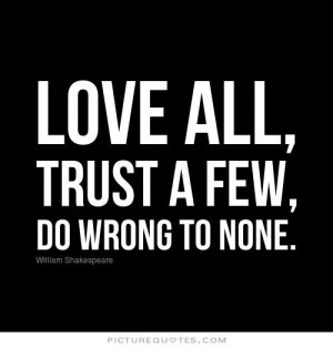 Love all, trust a few, do wrong to none Picture Quote #1