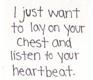 Just Want To Lay On Your Chest And Listen To Your Heartbeat ...