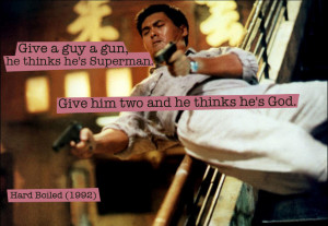 Quote from Hard Boiled (1992) — «Give a guy a gun, he thinks he's ...