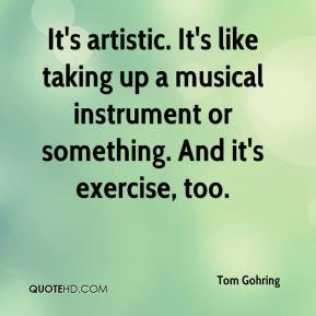 ... taking up a musical instrument or something. And it's exercise, too