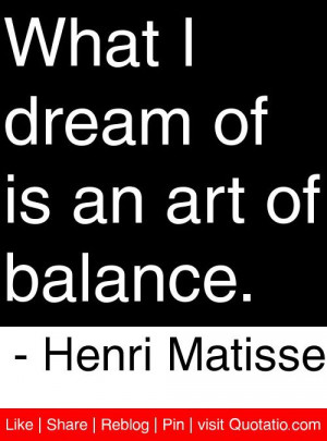 ... dream of is an art of balance henri matisse # quotes # quotations