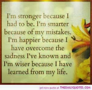 stronger because I had to be. I'm smarter because of my mistakes ...