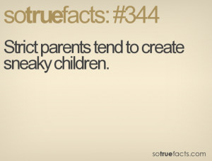Strict parents tend to create sneaky children.