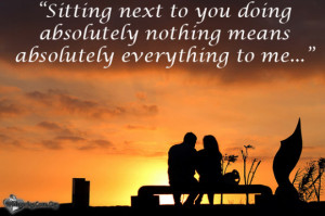 ... to you doing absolutely nothing means absolutely everything to me